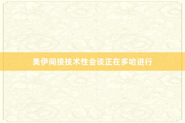 美伊间接技术性会谈正在多哈进行