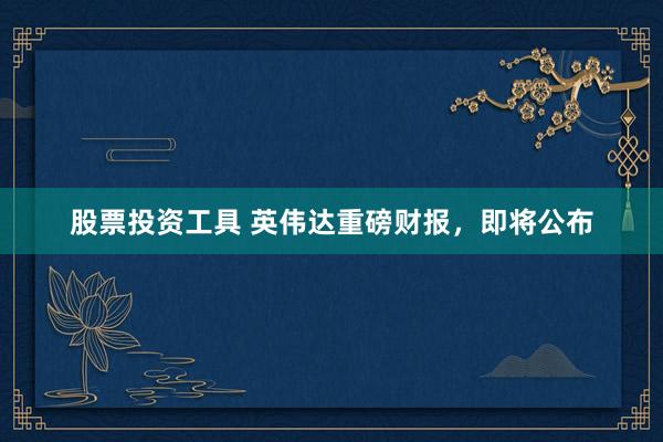 股票投资工具 英伟达重磅财报，即将公布