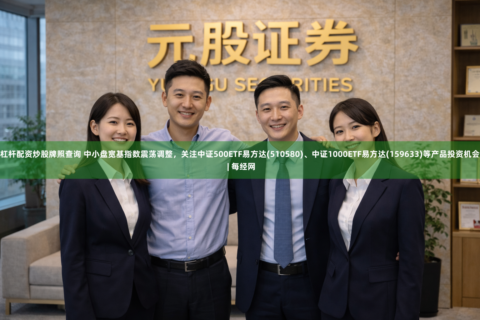杠杆配资炒股牌照查询 中小盘宽基指数震荡调整，关注中证500ETF易方达(510580)、中证1000ETF易方达(159633)等产品投资机会 | 每经网