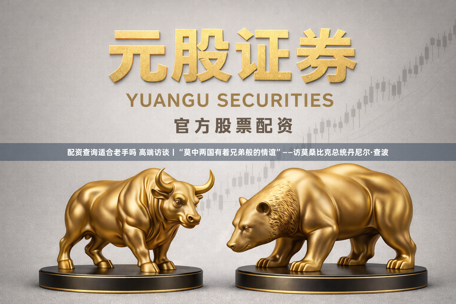 配资查询适合老手吗 高端访谈丨“莫中两国有着兄弟般的情谊”——访莫桑比克总统丹尼尔·查波