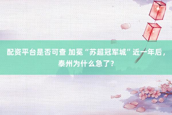 配资平台是否可查 加冕“苏超冠军城”近一年后,泰州为什么急了?